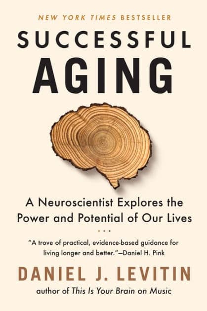 Successful Aging: A Neuroscientist Explores the Power and Potential of Our Lives by Daniel J. Levitin