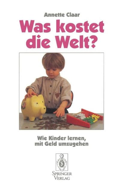 Was kostet die Welt?: Wie Kinder lernen, mit Geld umzugehen by Annette Claar