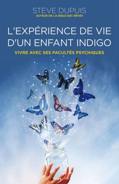 L'expérience de vie d'un enfant indigo: Vivre avec ses facultés psychiques by Steve Dupuis