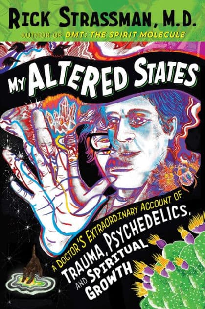 My Altered States: A Doctor's Extraordinary Account of Trauma, Psychedelics, and Spiritual Growth by Rick Strassman M.D.