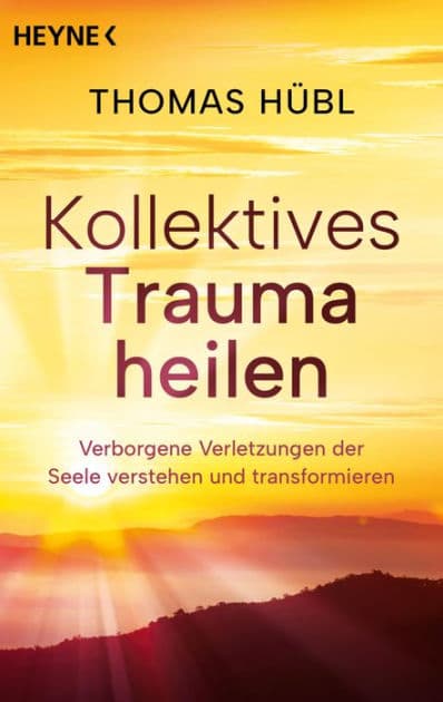 Kollektives Trauma heilen: Persönliche und globale Krisen verstehen und als Chance nutzen by Thomas Hübl