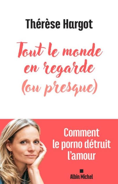 Tout le monde en regarde (ou presque): Comment le porno détruit l'amour by Thérèse Hargot