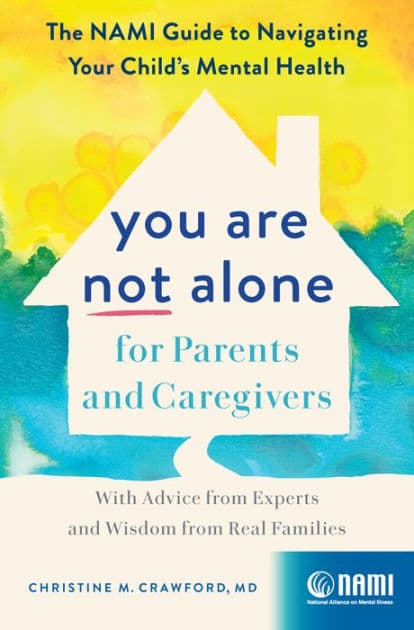 You Are Not Alone for Parents and Caregivers: The NAMI Guide to Navigating Your Child's Mental Health-With Advice from Experts and Wisdom from Real Families by Christine M. Crawford
