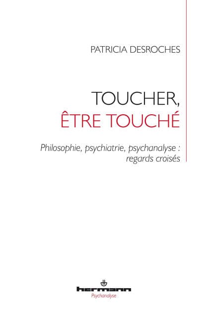 Toucher, être touché: Philosophie, psychiatrie, psychanalyse : regards croisés by Patricia Desroches