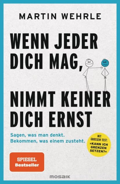 Wenn jeder dich mag, nimmt keiner dich ernst: Sagen, was man denkt. Bekommen, was einem zusteht. - Mit großem Test: "Kann ich Grenzen setzen?" by Martin Wehrle