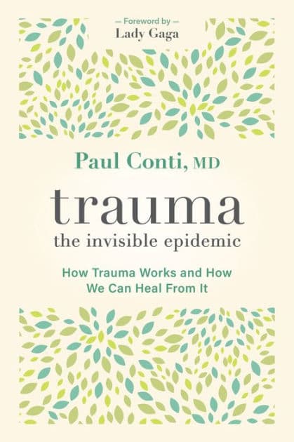 Trauma: The Invisible Epidemic: How Trauma Works and How We Can Heal From It by Paul Conti MD