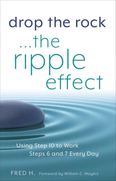 Drop the Rock--The Ripple Effect: Using Step 10 to Work Steps 6 and 7 Every Day by Fred H.