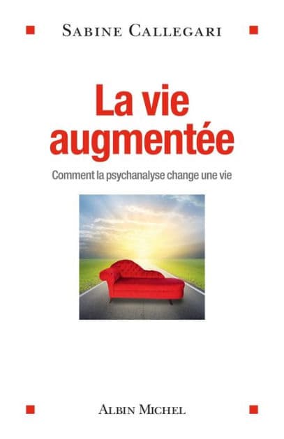 La Vie augmentée: Comment la psychanalyse change une vie by Sabine Callegari