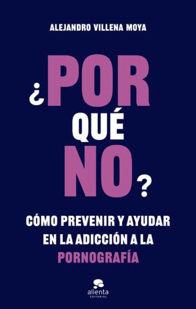 ¿POR qué NO?: Cómo prevenir y ayudar en la adicción a la pornografía by Alejandro Villena Moya