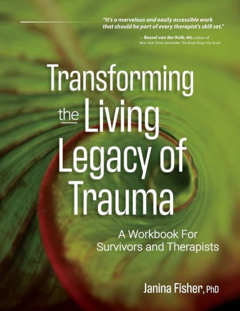 Transforming the Living Legacy of Trauma: A Workbook for Survivors and Therapists by Janina Fisher