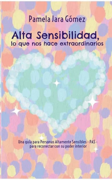 "Alta Sensibilidad, lo que nos hace extraordinarios": Una guÃ¯Â¿Â½a para Personas Altamente Sensibles - PAS - para reconectar con su poder interior by Pamela Jara Gïmez
