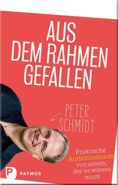Aus dem Rahmen gefallen: Praktische Autismuskunde von einem, der es wissen muss by Peter Schmidt