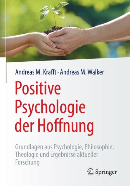 Positive Psychologie der Hoffnung: Grundlagen aus Psychologie, Philosophie, Theologie und Ergebnisse aktueller Forschung by Andreas M. Krafft