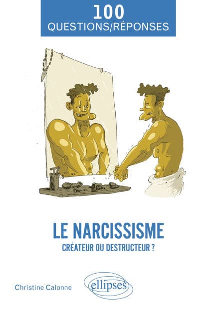 Le narcissisme: Créateur ou destructeur ? by Christine Calonne