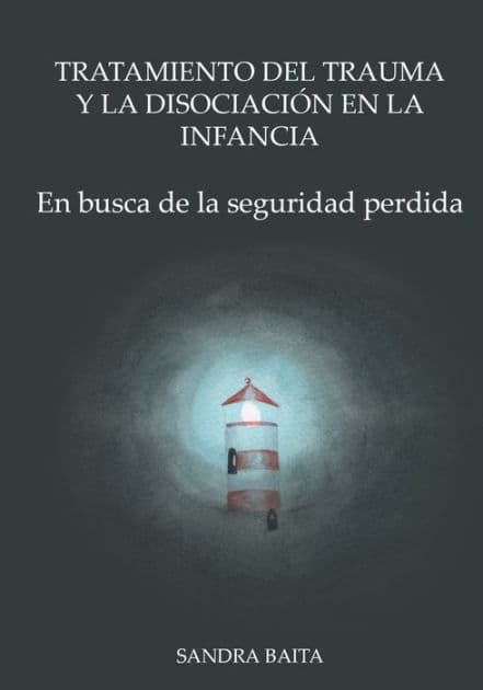 Tratamiento del Trauma y la Disociación en la Infancia: Parte 1. En busca de la seguridad perdida. by Sandra Baita