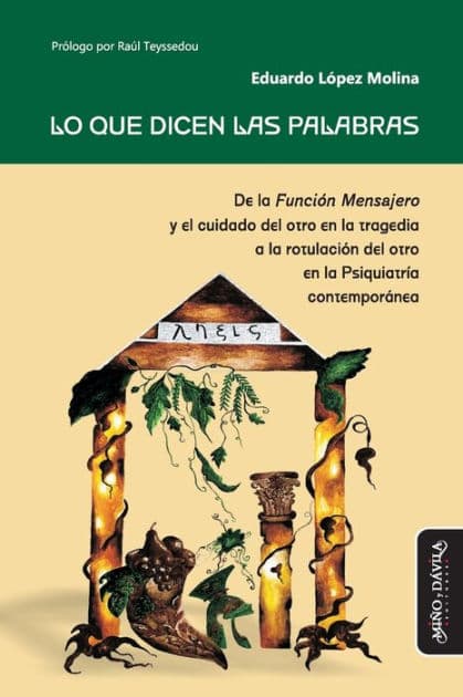 Lo que dicen las palabras: De la Función Mensajero y el cuidado del otro en la tragedia a la rotulación del otro en la Psiquiatría contemporánea by Raïl Teyssedou