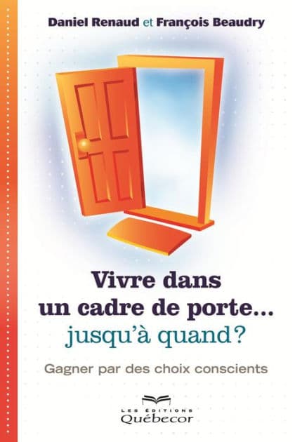 Vivre dans un cadre de porte...jusqu'à quand ?: Gagner par des choix conscients by François Beaudry
