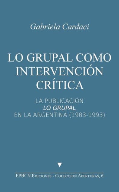 Lo grupal como intervención crítica: La publicación Lo Grupal en la Argentina (1983-1993) by Gabriela Cardaci