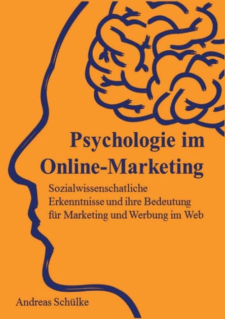 Psychologie im Online-Marketing: Sozialwissenschaftliche Erkenntnisse und ihre Bedeutung für Marketing und Werbung im Web by Andreas Schïlke