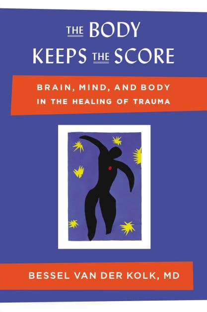 The Body Keeps the Score: Brain, Mind, and Body in the Healing of Trauma by Bessel van der Kolk M.D.