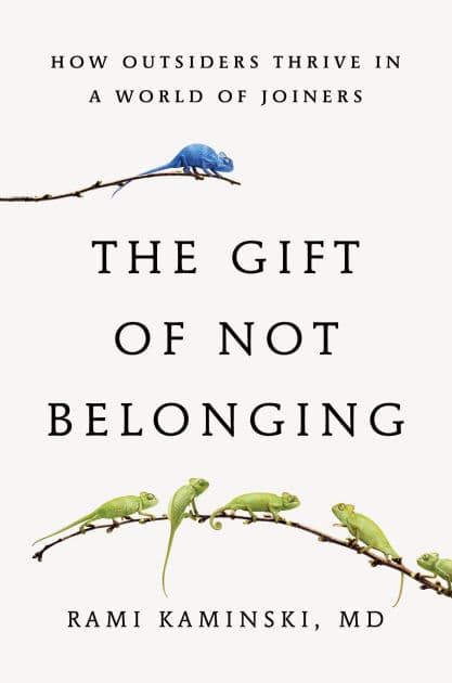 The Gift of Not Belonging: How Outsiders Thrive in a World of Joiners by Rami Kaminski MD