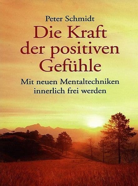 Die Kraft der positiven Gefühle by Peter Schmidt