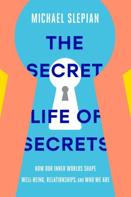 The Secret Life of Secrets: How Our Inner Worlds Shape Well-Being, Relationships, and Who We Are by Michael Slepian