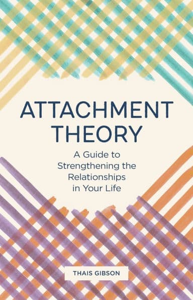 Attachment Theory: A Guide to Strengthening the Relationships in Your Life by Thais Gibson