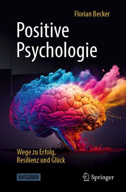 Positive Psychologie - Wege zu Erfolg, Resilienz und Glï¿½ck by Florian Becker