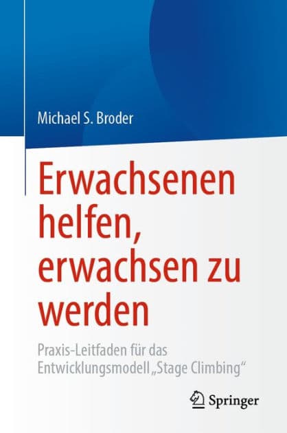 Erwachsenen helfen, erwachsen zu werden: Praxis-Leitfaden fï¿½r das Entwicklungsmodell "Stage Climbing" by Michael S. Broder