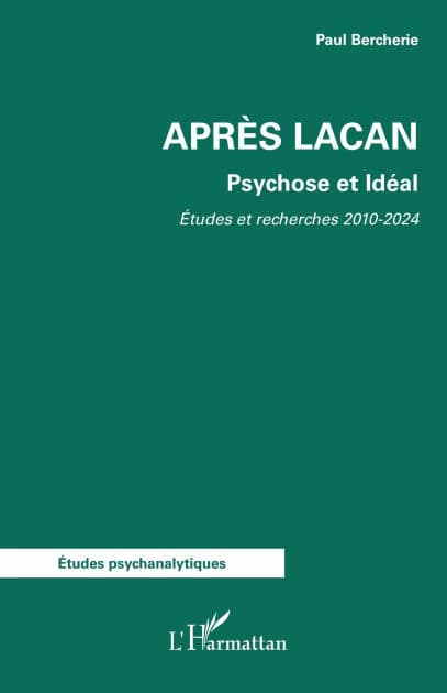 Après Lacan: Psychose et Idéal. Etudes et Recherches 2010-2024 by Paul Bercherie