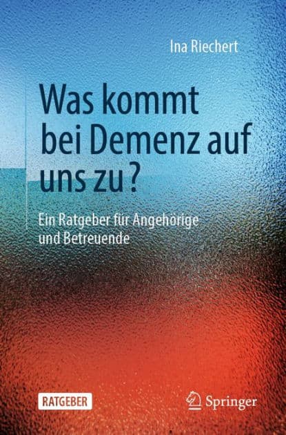 Was kommt bei Demenz auf uns zu?: Ein Ratgeber fï¿½r Angehï¿½rige und Betreuende by Ina Riechert
