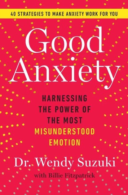 Good Anxiety: Harnessing the Power of the Most Misunderstood Emotion by Wendy Suzuki