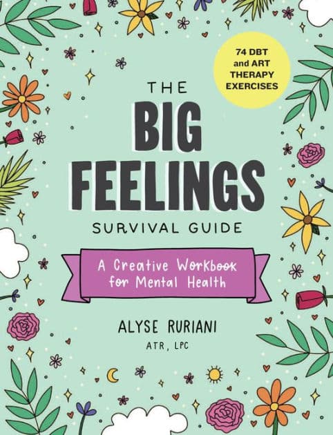 The Big Feelings Survival Guide: A Creative Workbook for Mental Health (74 DBT and Art Therapy Exercises) by Alyse Ruriani