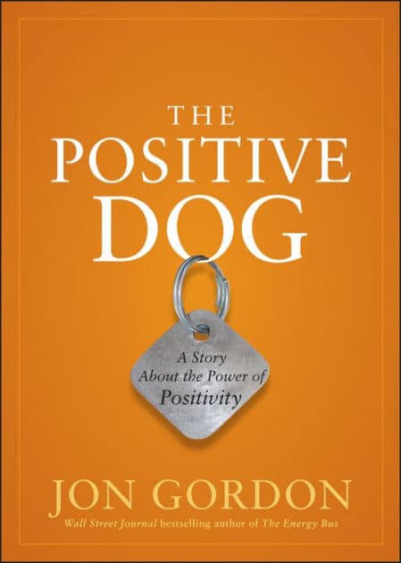 The Positive Dog: A Story about the Power of Positivity by Jon Gordon
