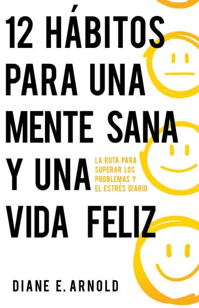 12 hábitos para una mente sana y una vida feliz: La ruta para superar los problemas y el estrés diario by Diane E. Arnold