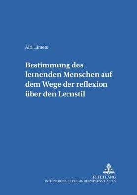 Bestimmung des lernenden Menschen auf dem Wege der Reflexion ueber den Lernstil by Airi Liimets
