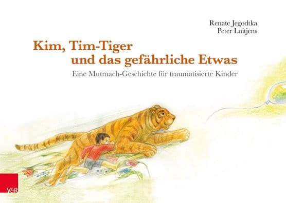 Kim, Tim-Tiger und das gefahrliche Etwas: Eine Mutmach-Geschichte fur traumatisierte Kinder by Renate Jegodtka