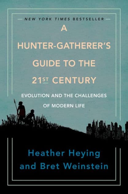 A Hunter-Gatherer's Guide to the 21st Century: Evolution and the Challenges of Modern Life by Heather Heying