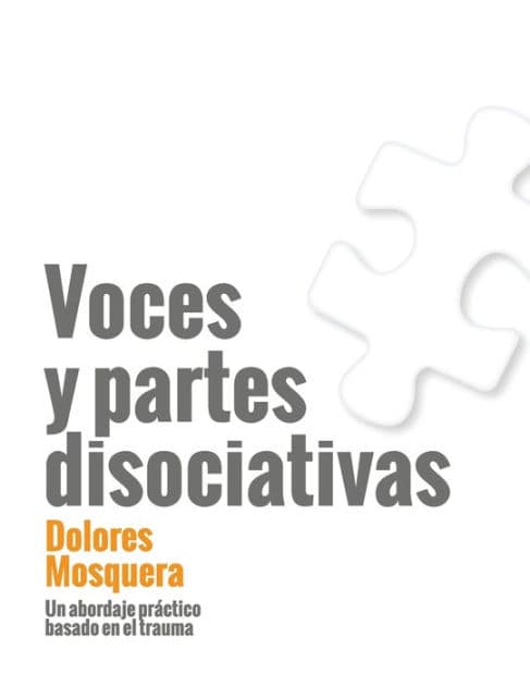 Voces y partes disociativas: Un abordaje prÃ¯Â¿Â½ctico basado en el trauma by Dolores Mosquera