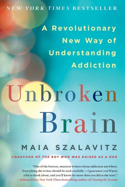 Unbroken Brain: A Revolutionary New Way of Understanding Addiction by Maia Szalavitz
