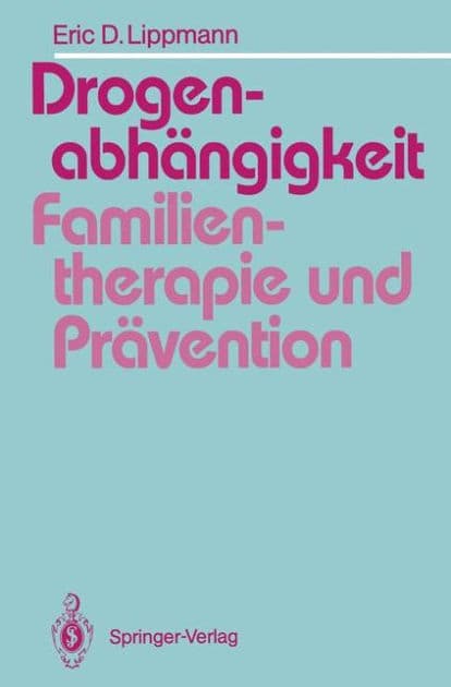 Drogenabhï¿½ngigkeit: Familientherapie und Prï¿½vention: Ein Vergleich familientherapeutischer Modelle bei der Behandlung drogenabhï¿½ngiger Jugendlicher und Vorschlï¿½ge fï¿½r die Suchtprï¿½vention in der Familie by Eric Lippmann