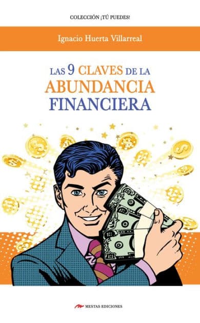 Las 9 claves de la abundancia financiera: Para conseguir PROSPERIDAD uno debe entender y poner en práctica sus REGLAS by Ignacio Huerta Villareal