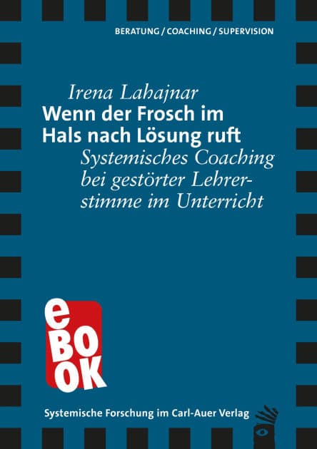 Wenn der Frosch im Hals nach Lösung ruft: Systemisches Coaching bei gestörter Lehrerstimme im Unterricht by Irena Lahajnar