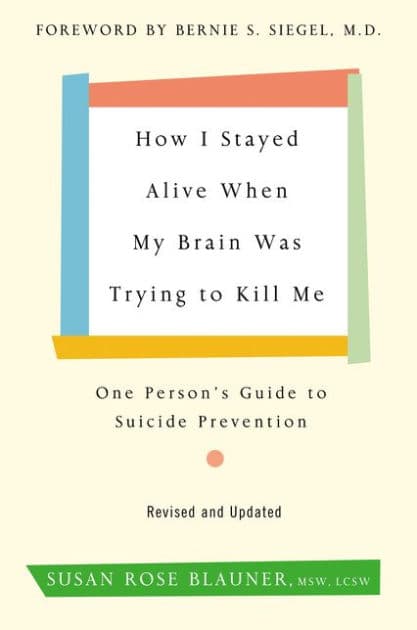 How I Stayed Alive When My Brain Was Trying to Kill Me, Revised Edition: One Person's Guide to Suicide Prevention by Susan Rose Blauner