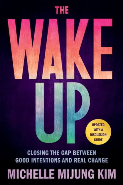 The Wake Up: Closing the Gap Between Good Intentions and Real Change by Michelle MiJung Kim