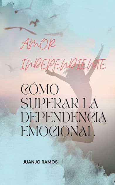 Amor independiente: Cómo superar la dependencia emocional by Juanjo Ramos