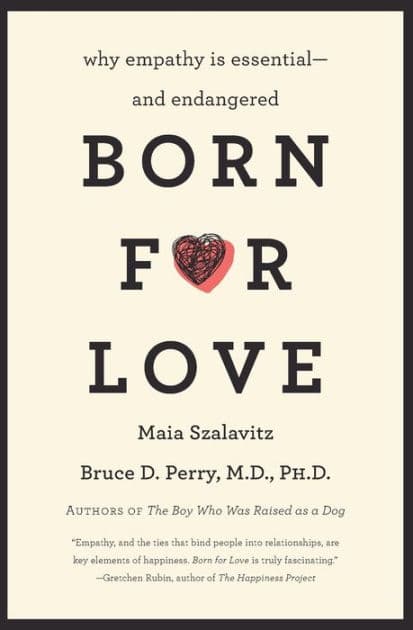 Born for Love: Why Empathy Is Essential-and Endangered by Bruce D Perry
