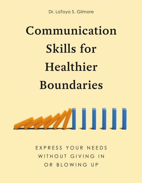 Communication Skills for Healthier Boundaries: Express Your Needs without Giving In or Blowing Up by LaToya S. Gilmore