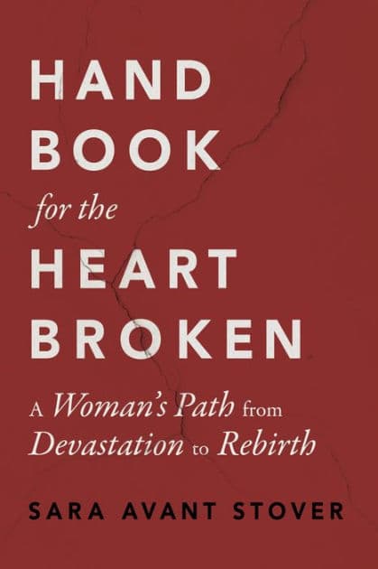 Handbook for the Heartbroken: A Woman's Path from Devastation to Rebirth by Sara Avant Stover